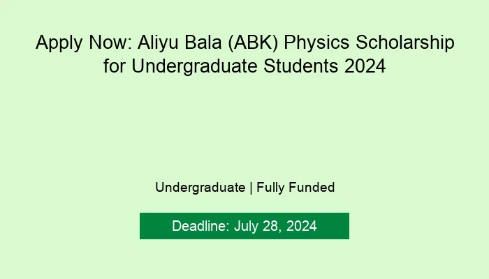 Apply Now: Aliyu Bala (ABK) Physics Scholarship for Undergraduate Students 2024